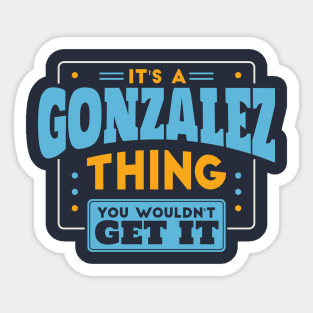 It's a Gonzalez Thing, You Wouldn't Get It // Gonzalez Family Last Name Sticker